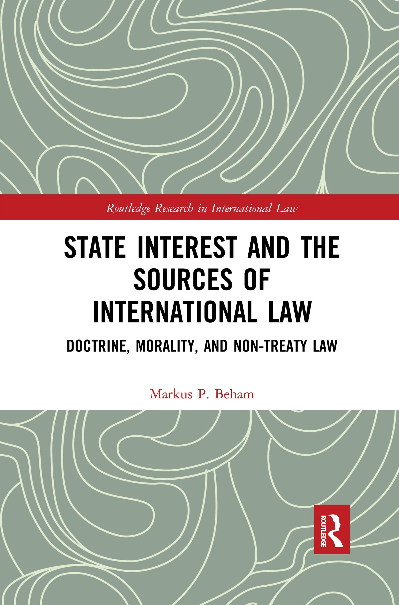 State Interest and the Sources of International Law: Doctrine, Morality, and Non-Treaty Law (Routledge Research in International Law)