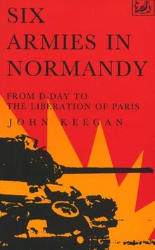 Six Armies in Normandy: From D-Day to the Liberation of Paris