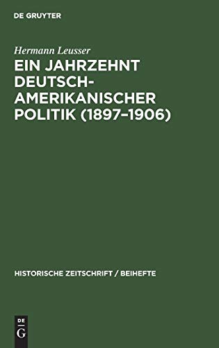 Ein Jahrzehnt deutsch-amerikanischer Politik (1897–1906) (Historische Zeitschrift / Beihefte, 13, Band 13)