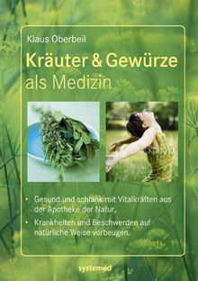 Kräuter & Gewürze als Medizin: Gesund und schlank mit Vitalkräften aus der Apotheke der Natur. Krankheiten und Beschwerden auf natürliche Weise vorbeugen