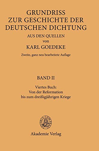 Viertes Buch: Von der Reformation bis zum dreissigjährigen Kriege: Von Der Reformation Bis Zum Dreissigjahrigen Kriege (Karl Goedeke. Grundriss zur ... deutschen Dichtung aus den Quellen, Band 4)