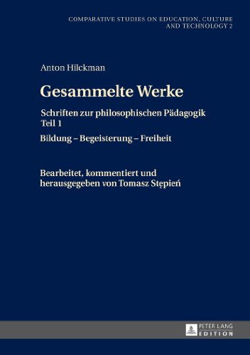 Gesammelte Werke: Schriften zur philosophischen Pädagogik Teil 1- Bildung - Begeisterung - Freiheit (Comparative Studies on Education, Culture and ... Studien zur Bildung, Kultur und Technik)