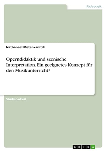 Operndidaktik und szenische Interpretation. Ein geeignetes Konzept für den Musikunterricht?