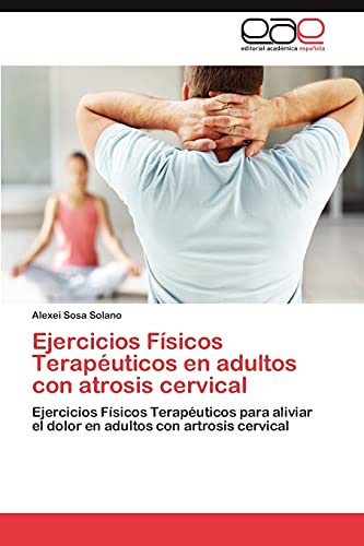 Ejercicios Físicos Terapéuticos en adultos con atrosis cervical: Ejercicios Físicos Terapéuticos para aliviar el dolor en adultos con artrosis cervical