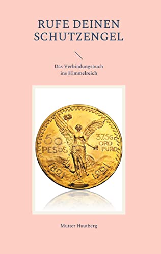 Rufe Deinen Schutzengel: Das Verbindungsbuch ins Himmelreich