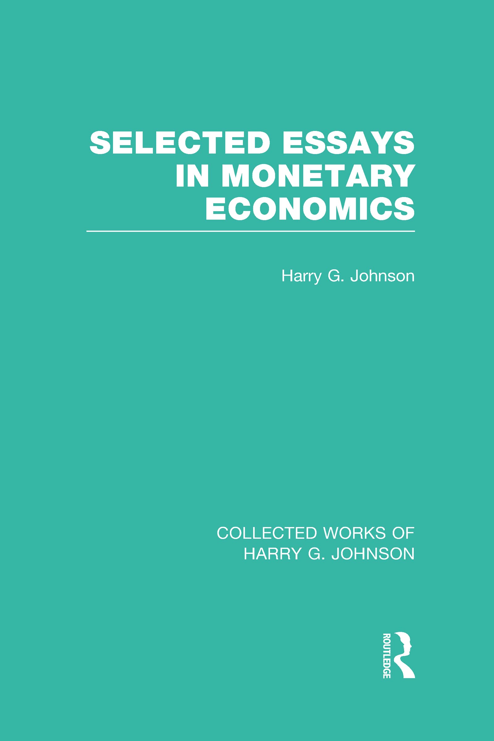 Selected Essays in Monetary Economics (Collected Works of Harry Johnson) (Collected Works of Harry G. Johnson, 9, Band 9)