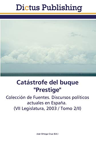 Catástrofe del buque Prestige: Colección de Fuentes. Discursos políticos actuales en España. (VII Legislatura, 2003 / Tomo 2/II)