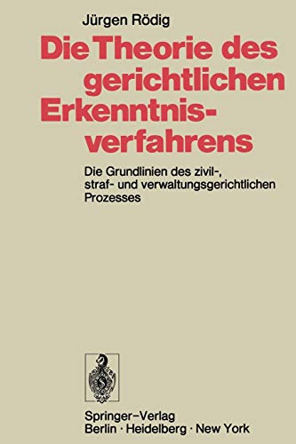 Die Theorie des Gerichtlichen Erkenntnisverfahrens: Die Grundlinien des Zivil-, Straf- und Verwaltungsgerichtlichen Prozesses