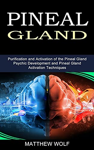 Matthew Wolf Pineal Gland, Purification And Activation Of The Pineal Gland (Psychic Development And Pineal Gland Activation Techniques)