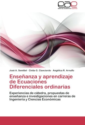 Enseñanza y aprendizaje de Ecuaciones Diferenciales ordinarias: Experiencias de cátedra, propuestas de enseñanza e investigaciones en carreras de Ingeniería y Ciencias Económicas