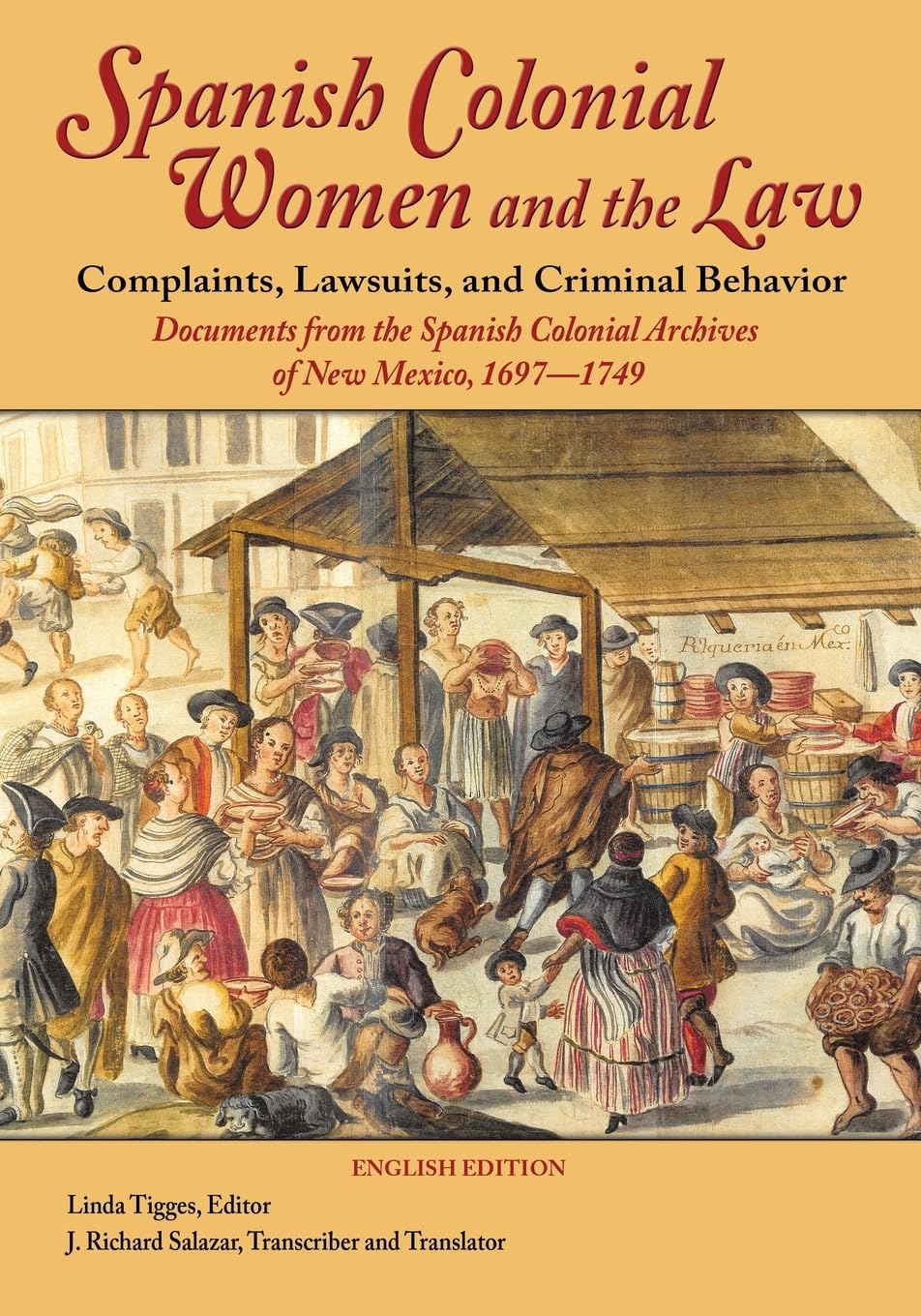 Spanish Colonial Women and the Law - Complaints, Lawsuits, and Criminal Behavior (English Edition): Documents from the Spanish Colonial Archives of New Mexico, 1697-1749