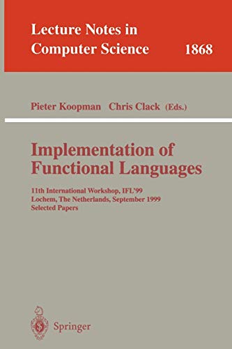Implementation of Functional Languages: 11th International Workshop, IFL'99 Lochem, The Netherlands, September 7-10, 1999 Selected Papers (Lecture Notes in Computer Science, 1868, Band 1868)