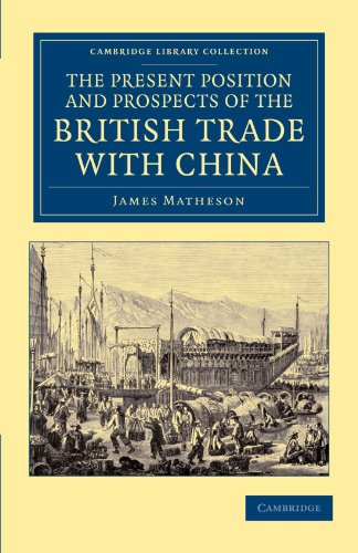 The Present Position and Prospects of the British Trade with China: Together with an Outline of Some Leading Occurrences in its Past History ... - East and South-East Asian History)