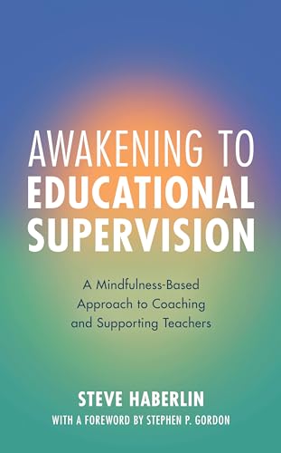 Awakening to Educational Supervision: A Mindfulness-Based Approach to Coaching and Supporting Teachers
