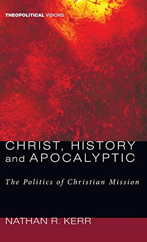 Christ, History and Apocalyptic: The Politics of Christian Mission (Theopolitical Visions, Band 4)