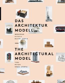 Das Architekturmodell: Werkzeug, Fetisch, kleine Utopie | Buch | Zustand sehr gut