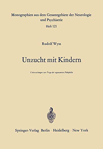 Unzucht mit Kindern: Untersuchungen zur Frage der sogenannten Pädophilie (Monographien aus dem Gesamtgebiete der Neurologie und Psychiatrie, 121, Band 121)