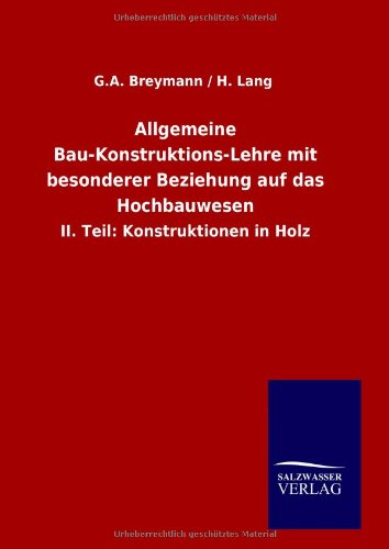 Allgemeine Bau-Konstruktions-Lehre mit besonderer Beziehung auf das Hochbauwesen: II. Teil: Konstruktionen in Holz
