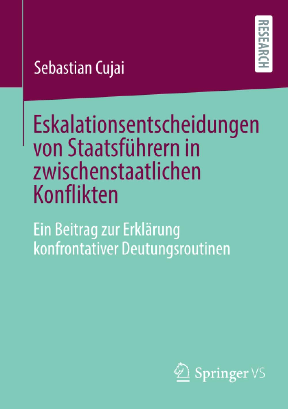 Eskalationsentscheidungen von Staatsführern in zwischenstaatlichen Konflikten: Ein Beitrag zur Erklärung konfrontativer Deutungsroutinen