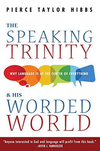 The Speaking Trinity and His Worded World: Why Language Is at the Center of Everything