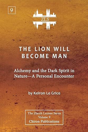The Lion Will Become Man [ZLS Edition]: Alchemy and the Dark Spirit in Nature-A Personal Encounter
