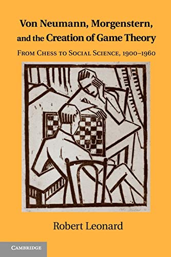 Von Neumann, Morgenstern, and the Creation of Game Theory: From Chess to Social Science, 1900-1960 (Historical Perspectives on Modern Economics)
