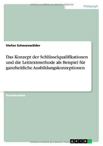 Das Konzept der Schlüsselqualifikationen und die Leittextmethode als Beispiel für ganzheitliche Ausbildungskonzeptionen
