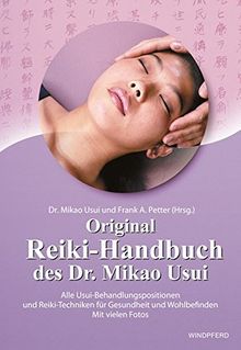 Original Reiki-Handbuch des Dr. Mikao Usui: Alle Usui-Behandlungspositionen und viele Reiki-Techniken für Gesundheit und Wohlbefinden