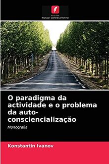 O paradigma da actividade e o problema da auto-consciencialização: Monografia