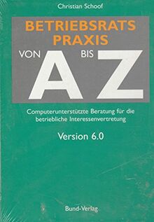 Betriebsratspraxis von A bis Z 6.0, 1 CD-ROMComputerunterstützte Beratung für die betriebliche Interessenvertretung. Für Windows ab 95/NT/2000/XP