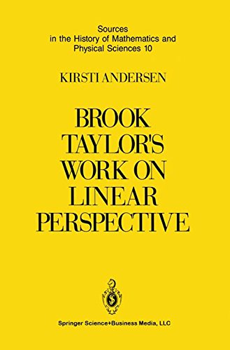 Brook Taylor’s Work on Linear Perspective: A Study of Taylor’s Role in the History of Perspective Geometry. Including Facsimiles of Taylor’s Two Books ... History of Mathematics and Physical Sciences)