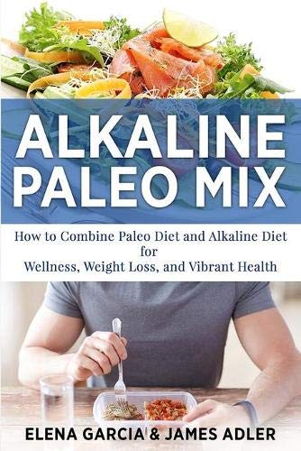 Alkaline Paleo Mix: How to Combine Paleo Diet and Alkaline Diet for Wellness, Weight Loss, and Vibrant Health (Paleo, Clean Eating, Band 1)
