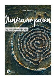 Itinéraire païen : la pratique spirituelle au jour le jour