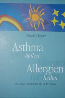 Asthma heilen. Allergien heilen. Ein Selbsterfahrungsbericht in drei Teilen.