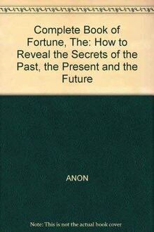 Complete Book of Fortune, The: How to Reveal the Secrets of the Past, the Present and the Future