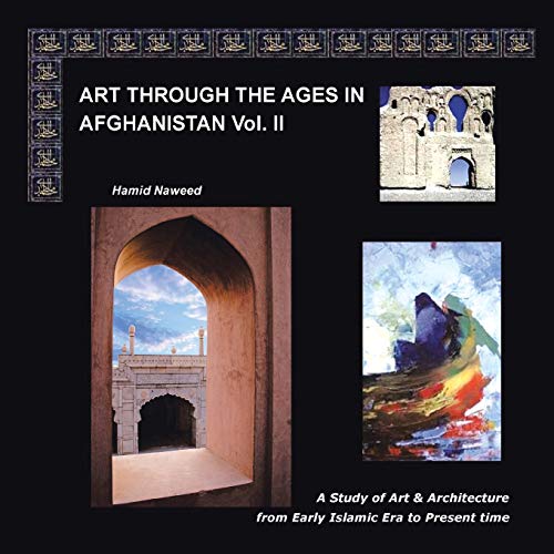 Art through the Ages in Afghanistan Volume II: A Study of Art and Architecture from Early Islamic Era to Present Time