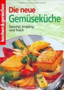 Kochen und genießen. Die neue Gemüseküche: Gesund, knackig und frisch