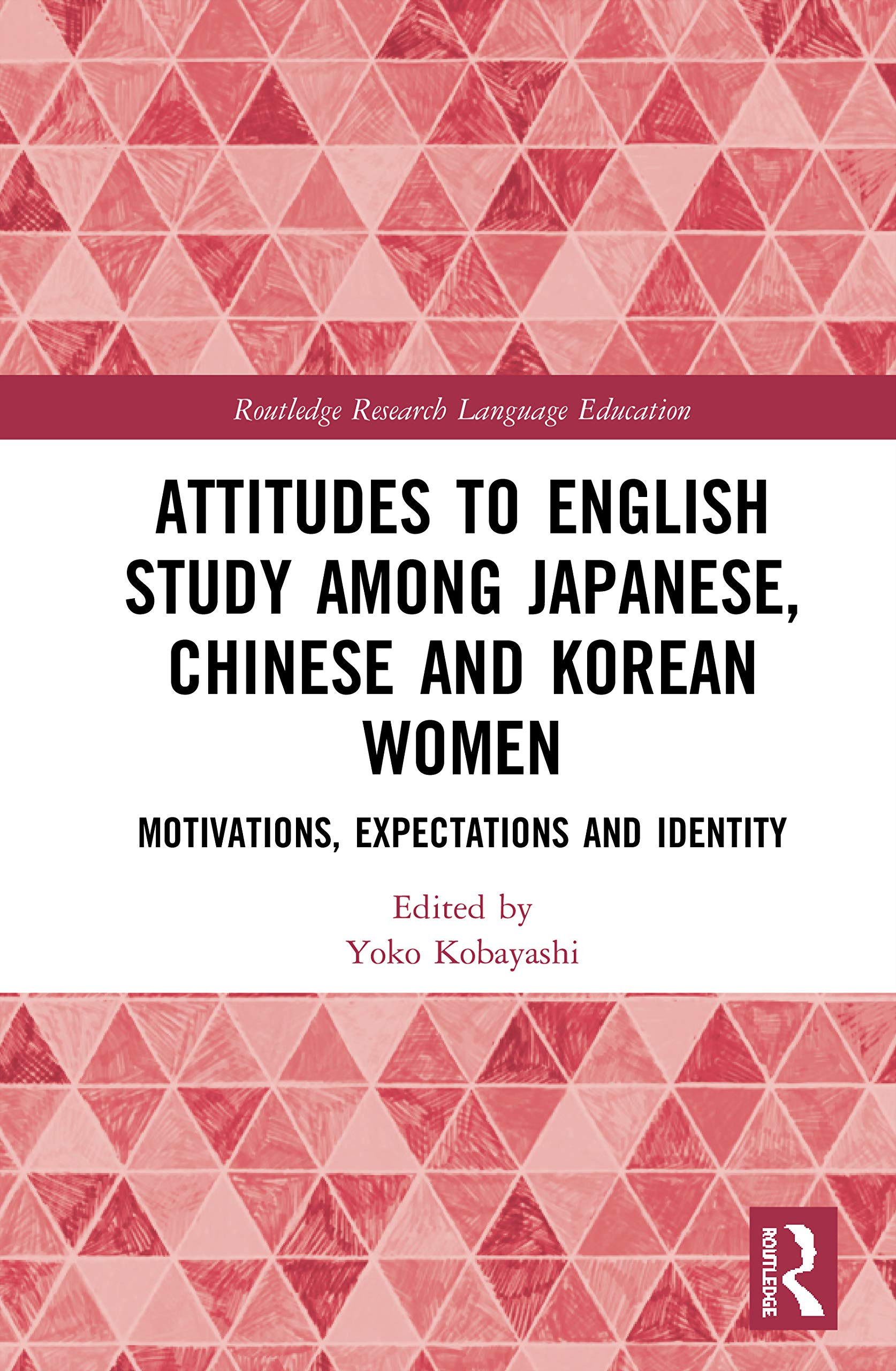 Attitudes to English Study among Japanese, Chinese and Korean Women: Motivations, Expectations and Identity (Routledge Research in Language Education)