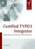 Certified TYPO3 Integrator. Vorbereitung auf die Prüfung der TYPO3 Association