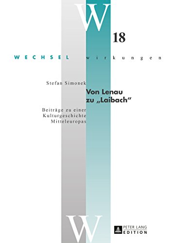 Von Lenau zu «Laibach»: Beiträge zu einer Kulturgeschichte Mitteleuropas (Wechselwirkungen)