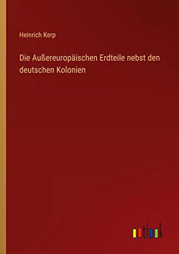 Die Außereuropäischen Erdteile nebst den deutschen Kolonien