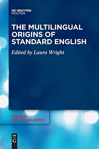 The Multilingual Origins of Standard English (Topics in English Linguistics [TiEL], 107)
