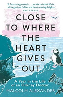 Close to Where the Heart Gives Out: A Year in the Life of an Orkney Doctor von Alexander, Dr Malcolm | Buch | Zustand sehr gut