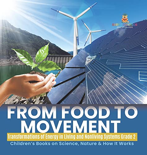 From Food to Movement: Transformations of Energy in Living and Nonliving Systems Grade 2 Children's Books on Science, Nature & How It Works