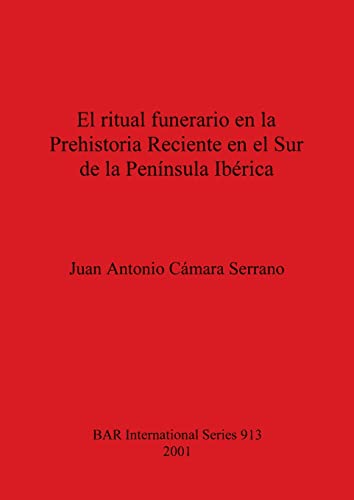 El ritual funerario en la Prehistoria Reciente en el Sur de la Península Ibérica (BAR International)