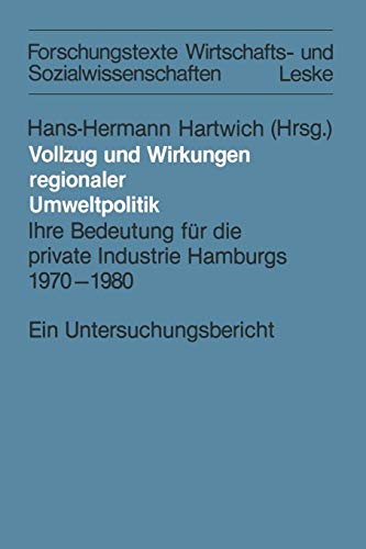 Vollzug und Wirkungen Regionaler Umweltpolitik: Ihre Bedeutung für die Private Industrie Hamburgs 1970-1980 (Forschungstexte Wirtschafts- und ... und Sozialwissenschaften, 11, Band 11)