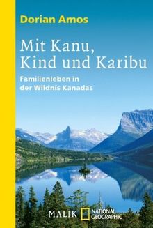 Mit Kanu, Kind und Karibu: Familienleben in der Wildnis Kanadas