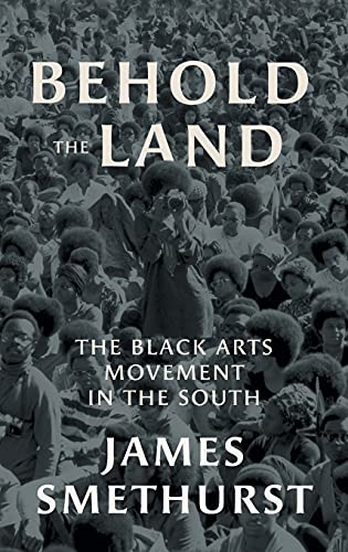 Behold the Land: The Black Arts Movement in the South (The John Hope Franklin Series in African American History and Culture)