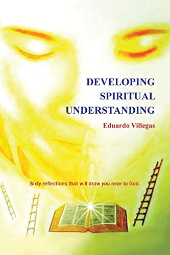 Developing Spiritual Understanding: Sixty Reflections that Will Draw You Near to God.