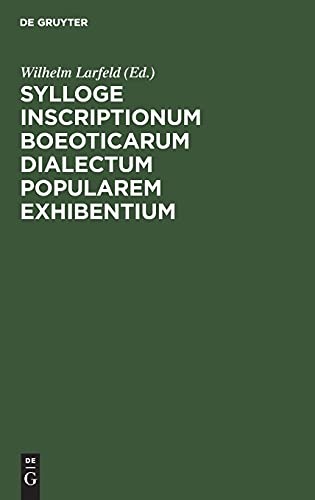 Sylloge inscriptionum Boeoticarum dialectum popularem exhibentium: Praemittitur de dialecti Boeoticae mutationibus dissertatio